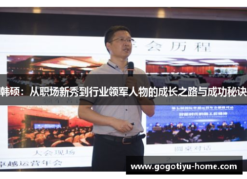 韩硕：从职场新秀到行业领军人物的成长之路与成功秘诀